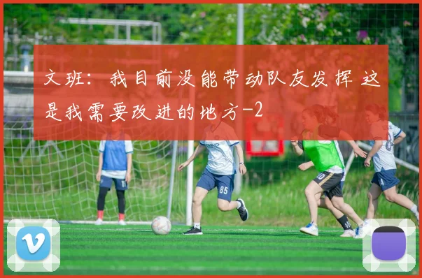 文班：我目前没能带动队友发挥 这是我需要改进的地方