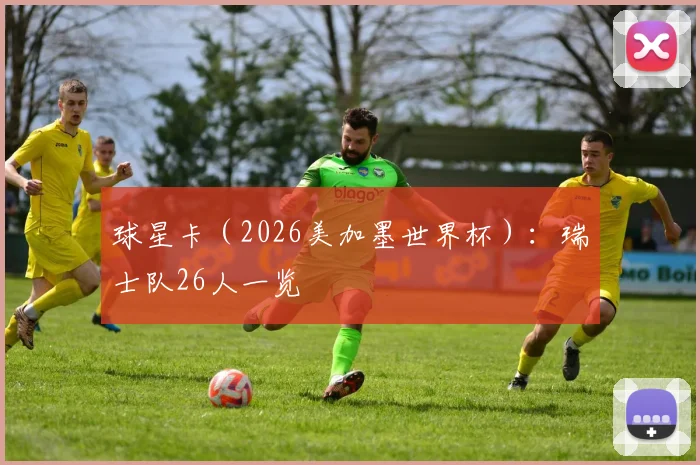 球星卡（2026美加墨世界杯）：瑞士队26人一览